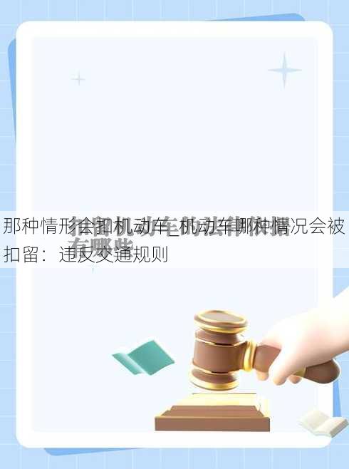 那种情形会扣机动车_机动车哪种情况会被扣留：违反交通规则