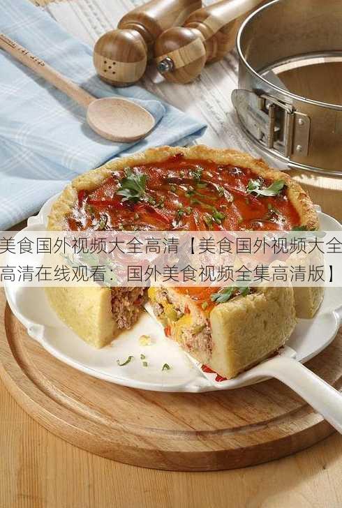 美食国外视频大全高清【美食国外视频大全高清在线观看：国外美食视频全集高清版】