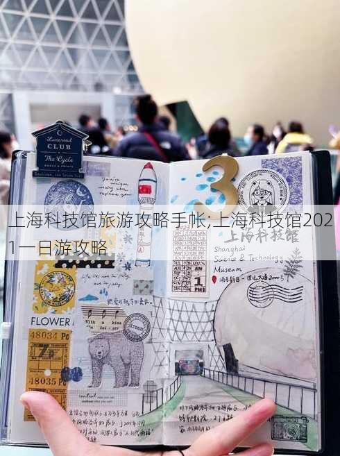 上海科技馆旅游攻略手帐;上海科技馆2021一日游攻略