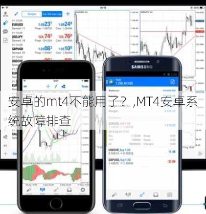 安卓的mt4不能用了？,MT4安卓系统故障排查