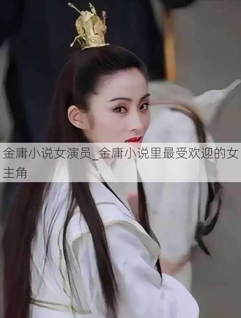 金庸小说女演员_金庸小说里最受欢迎的女主角