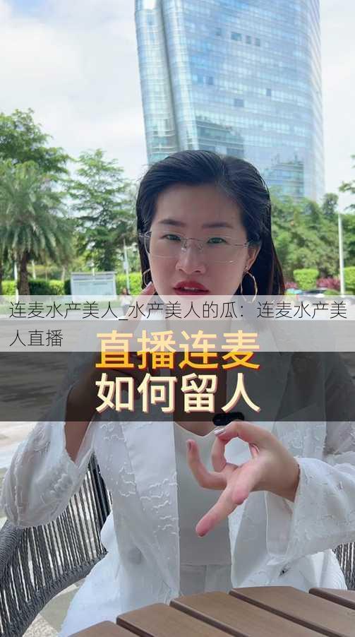 连麦水产美人_水产美人的瓜：连麦水产美人直播