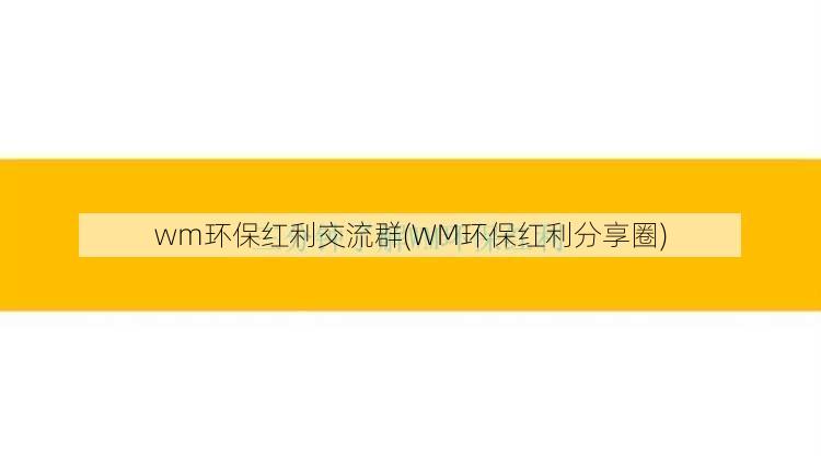 wm环保红利交流群(WM环保红利分享圈)