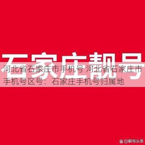 河北省石家庄市手机号 河北省石家庄市手机号区号：石家庄手机号归属地